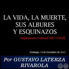 LA VIDA, LA MUERTE, SUS ALBURES Y ESQUINAZOS - Por GUSTAVO LATERZA RIVAROLA - Domingo, 29 de Octubre de 2013